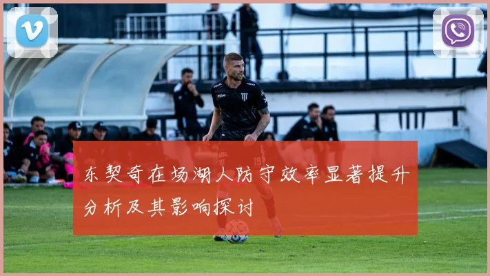 东契奇在场湖人防守效率显著提升分析及其影响探讨