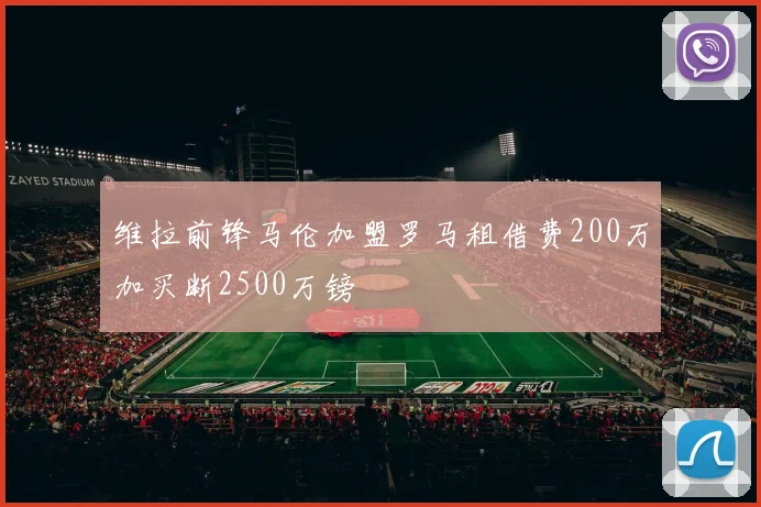 维拉前锋马伦加盟罗马租借费200万加买断2500万镑